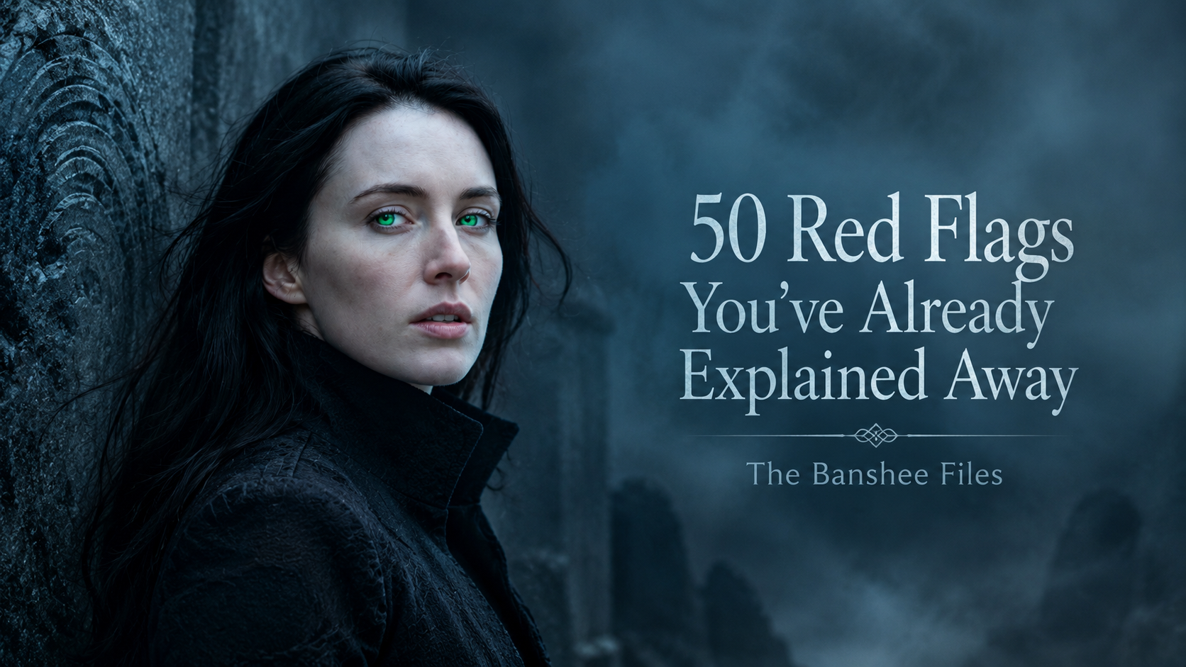 Featured image for “50 Red Flags You’ve Already Explained Away — The Banshee Files,” showing a pale dark-haired woman with vivid green eyes in a black high-collared coat, standing against a weathered stone wall in a cold, misty blue-gray landscape, with the title text displayed beside her.